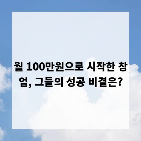 월 100만원으로 시작한 창업, 그들의 성공 비결은?
