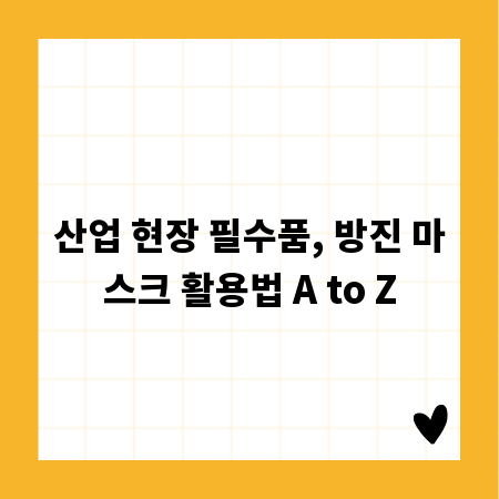 산업 현장 필수품, 방진 마스크 활용법 A to Z
