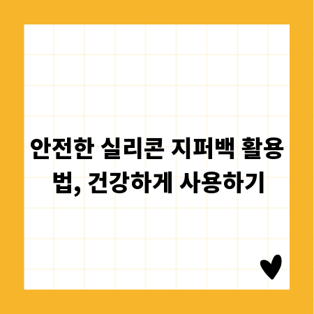 안전한 실리콘 지퍼백 활용법, 건강하게 사용하기
