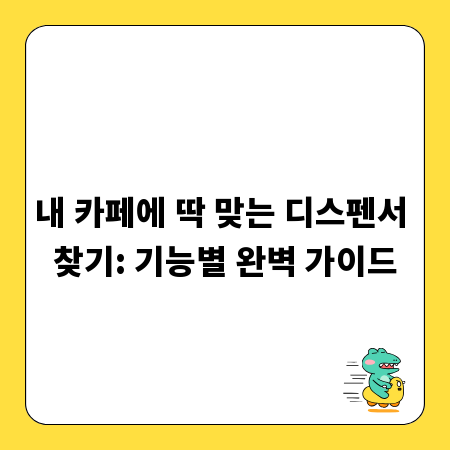 내 카페에 딱 맞는 디스펜서 찾기: 기능별 완벽 가이드