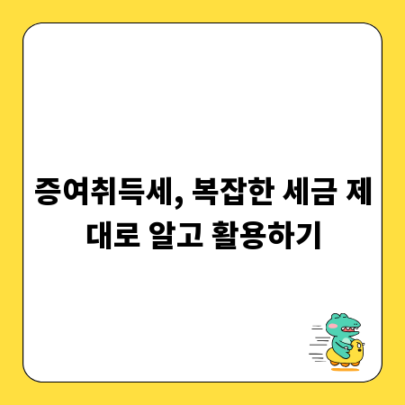 증여취득세, 복잡한 세금 제대로 알고 활용하기