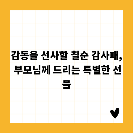 감동을 선사할 칠순 감사패, 부모님께 드리는 특별한 선물