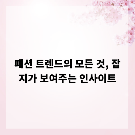 패션 트렌드의 모든 것, 잡지가 보여주는 인사이트