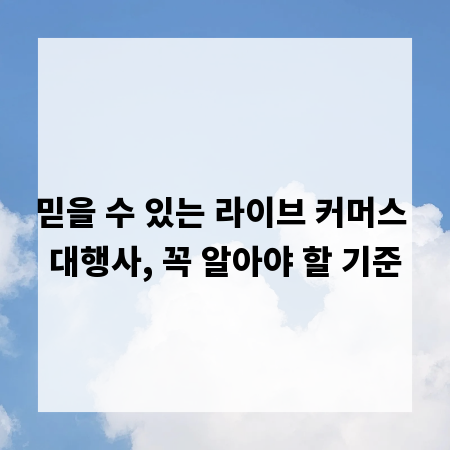 믿을 수 있는 라이브 커머스 대행사, 꼭 알아야 할 기준