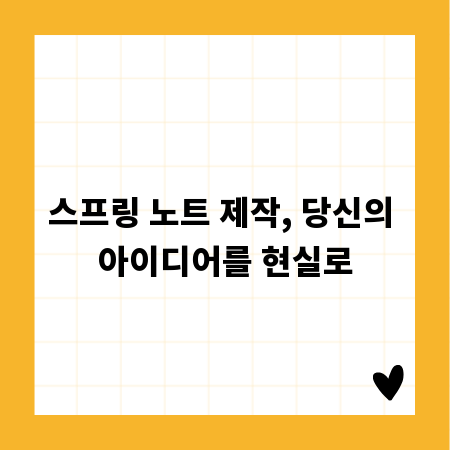 스프링 노트 제작, 당신의 아이디어를 현실로