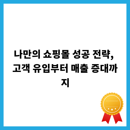 나만의 쇼핑몰 성공 전략, 고객 유입부터 매출 증대까지