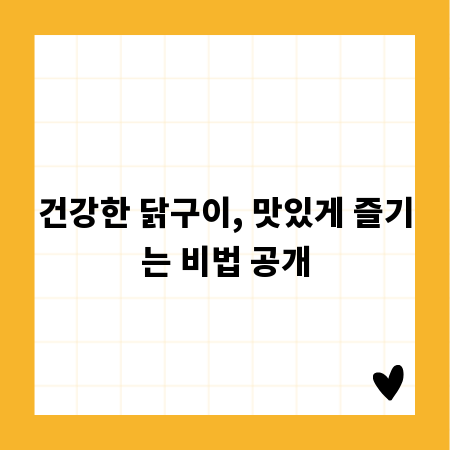 건강한 닭구이, 맛있게 즐기는 비법 공개