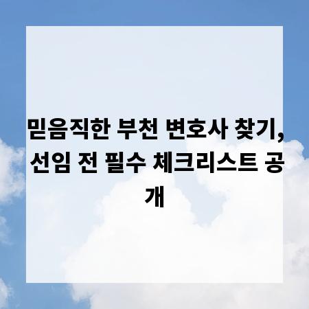 믿음직한 부천 변호사 찾기, 선임 전 필수 체크리스트 공개