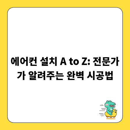 에어컨 설치 A to Z: 전문가가 알려주는 완벽 시공법