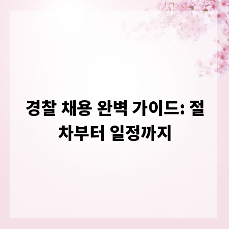 경찰 채용 완벽 가이드: 절차부터 일정까지