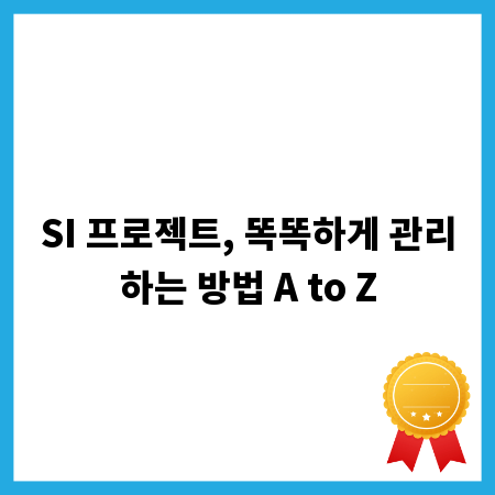 SI 프로젝트, 똑똑하게 관리하는 방법 A to Z
