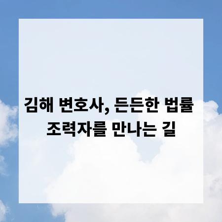 김해 변호사, 든든한 법률 조력자를 만나는 길
