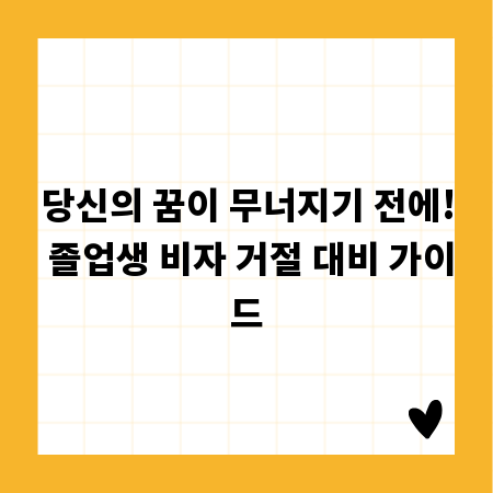 당신의 꿈이 무너지기 전에! 졸업생 비자 거절 대비 가이드