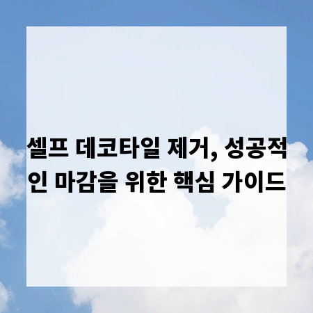셀프 데코타일 제거, 성공적인 마감을 위한 핵심 가이드