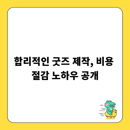 합리적인 굿즈 제작, 비용 절감 노하우 공개
