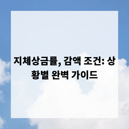 지체상금률, 감액 조건: 상황별 완벽 가이드