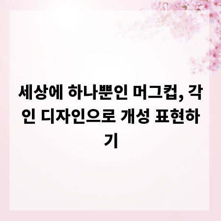 세상에 하나뿐인 머그컵, 각인 디자인으로 개성 표현하기