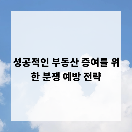 성공적인 부동산 증여를 위한 분쟁 예방 전략