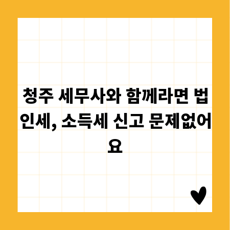 청주 세무사와 함께라면 법인세, 소득세 신고 문제없어요