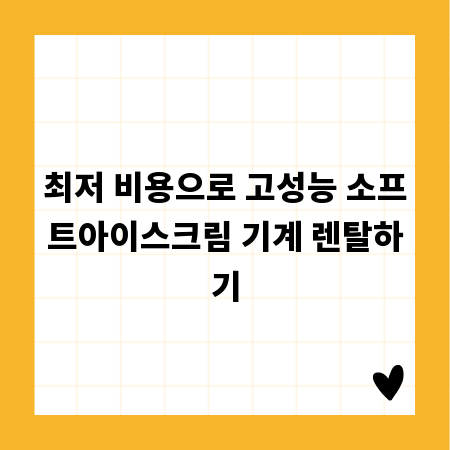 최저 비용으로 고성능 소프트아이스크림 기계 렌탈하기