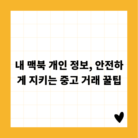 내 맥북 개인 정보, 안전하게 지키는 중고 거래 꿀팁