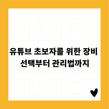 유튜브 초보자를 위한 장비 선택부터 관리법까지