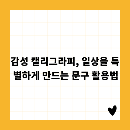 감성 캘리그라피, 일상을 특별하게 만드는 문구 활용법