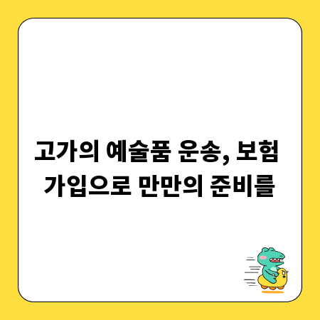 고가의 예술품 운송, 보험 가입으로 만만의 준비를