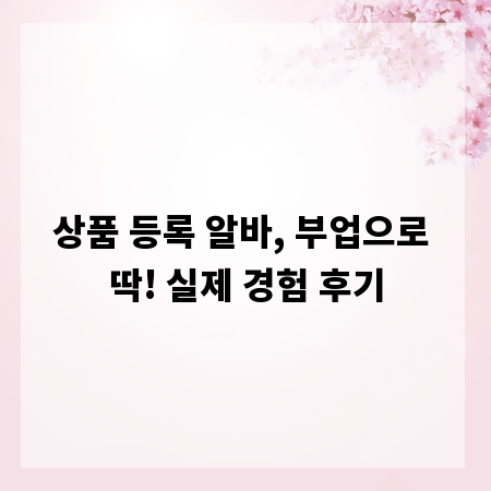 상품 등록 알바, 부업으로 딱! 실제 경험 후기