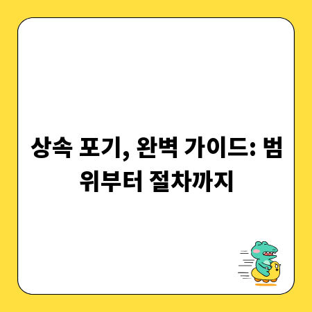 상속 포기, 완벽 가이드: 범위부터 절차까지