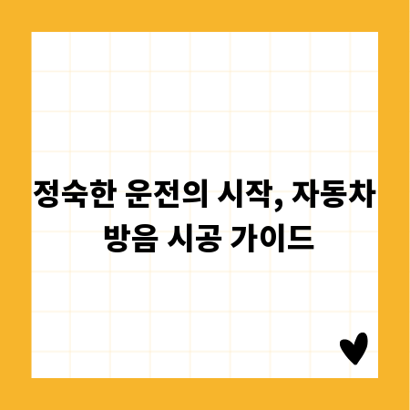 정숙한 운전의 시작, 자동차 방음 시공 가이드