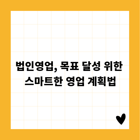 법인영업, 목표 달성 위한 스마트한 영업 계획법