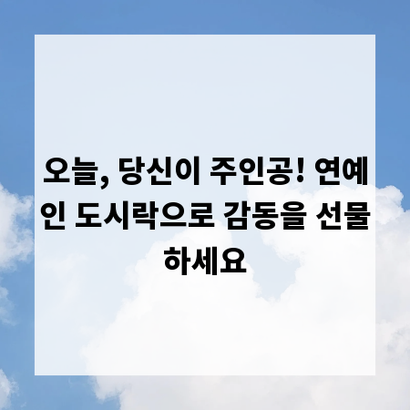 오늘, 당신이 주인공! 연예인 도시락으로 감동을 선물하세요