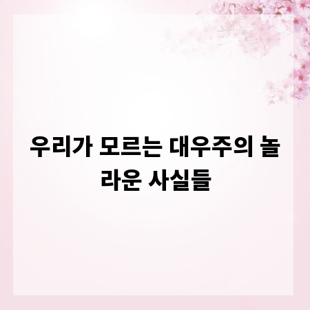 우리가 모르는 대우주의 놀라운 사실들