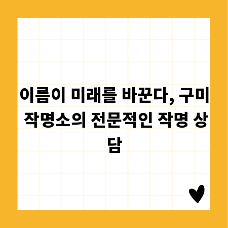 이름이 미래를 바꾼다, 구미 작명소의 전문적인 작명 상담