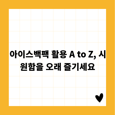 아이스백팩 활용 A to Z, 시원함을 오래 즐기세요