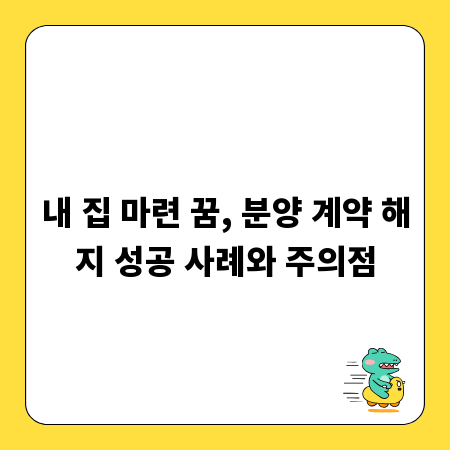 내 집 마련 꿈, 분양 계약 해지 성공 사례와 주의점