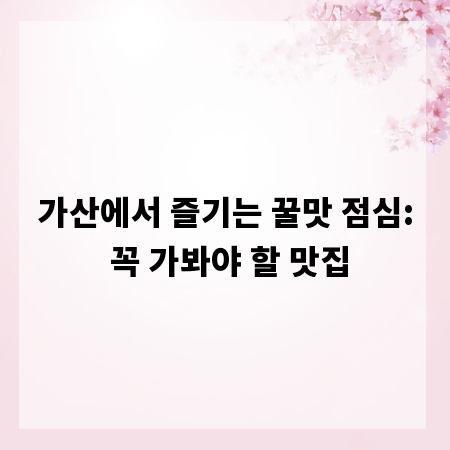 가산에서 즐기는 꿀맛 점심: 꼭 가봐야 할 맛집