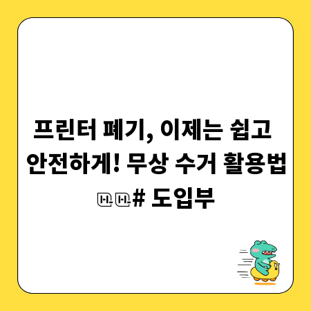 프린터 폐기, 이제는 쉽고 안전하게! 무상 수거 활용법

# 도입부