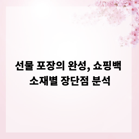 선물 포장의 완성, 쇼핑백 소재별 장단점 분석