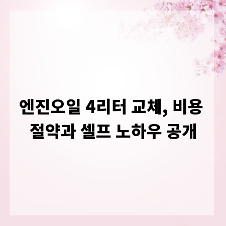 엔진오일 4리터 교체, 비용 절약과 셀프 노하우 공개