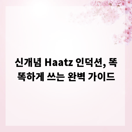 신개념 Haatz 인덕션, 똑똑하게 쓰는 완벽 가이드