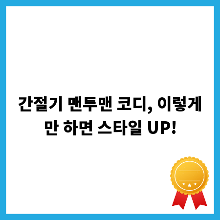 간절기 맨투맨 코디, 이렇게만 하면 스타일 UP!