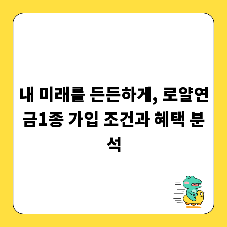 내 미래를 든든하게, 로얄연금1종 가입 조건과 혜택 분석