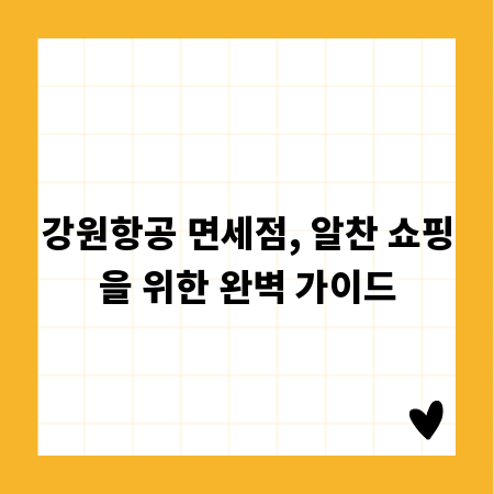 강원항공 면세점, 알찬 쇼핑을 위한 완벽 가이드