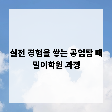 실전 경험을 쌓는 공업탑 때밀이학원 과정