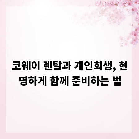 코웨이 렌탈과 개인회생, 현명하게 함께 준비하는 법