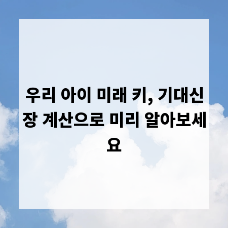 우리 아이 미래 키, 기대신장 계산으로 미리 알아보세요