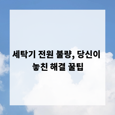세탁기 전원 불량, 당신이 놓친 해결 꿀팁