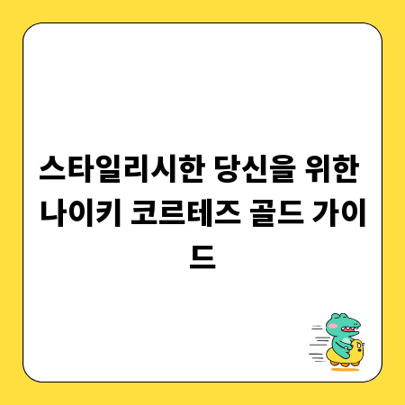 스타일리시한 당신을 위한 나이키 코르테즈 골드 가이드